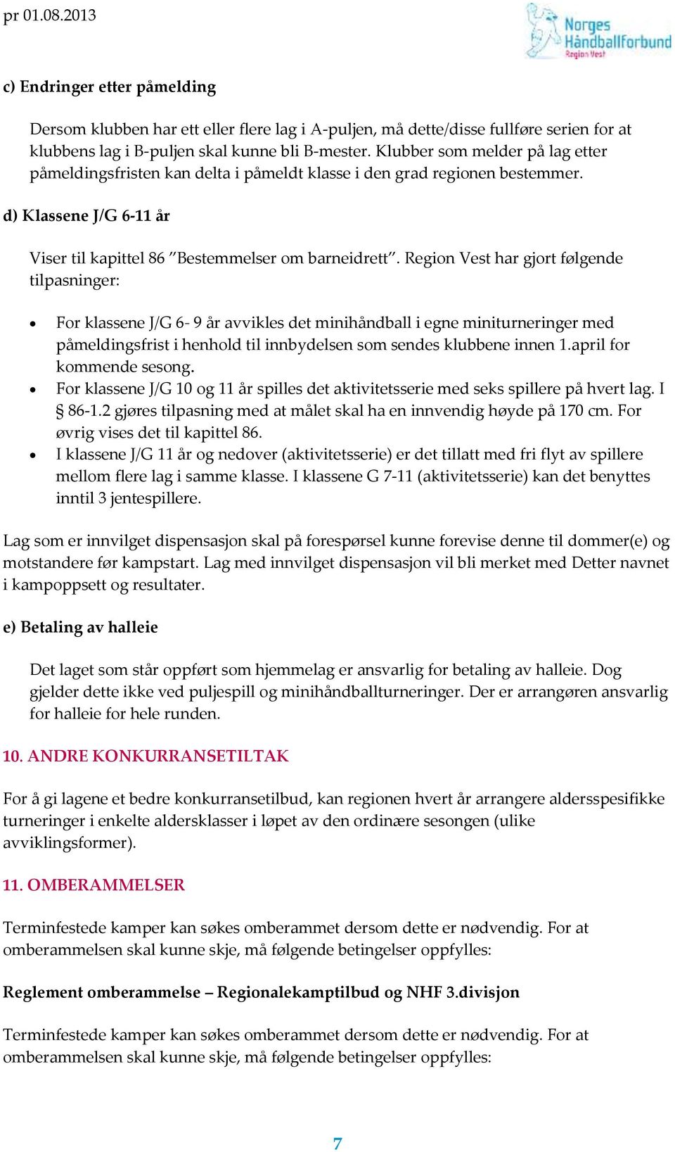 Region Vest har gjort følgende tilpasninger: For klassene J/G 6-9 år avvikles det minihåndball i egne miniturneringer med påmeldingsfrist i henhold til innbydelsen som sendes klubbene innen 1.