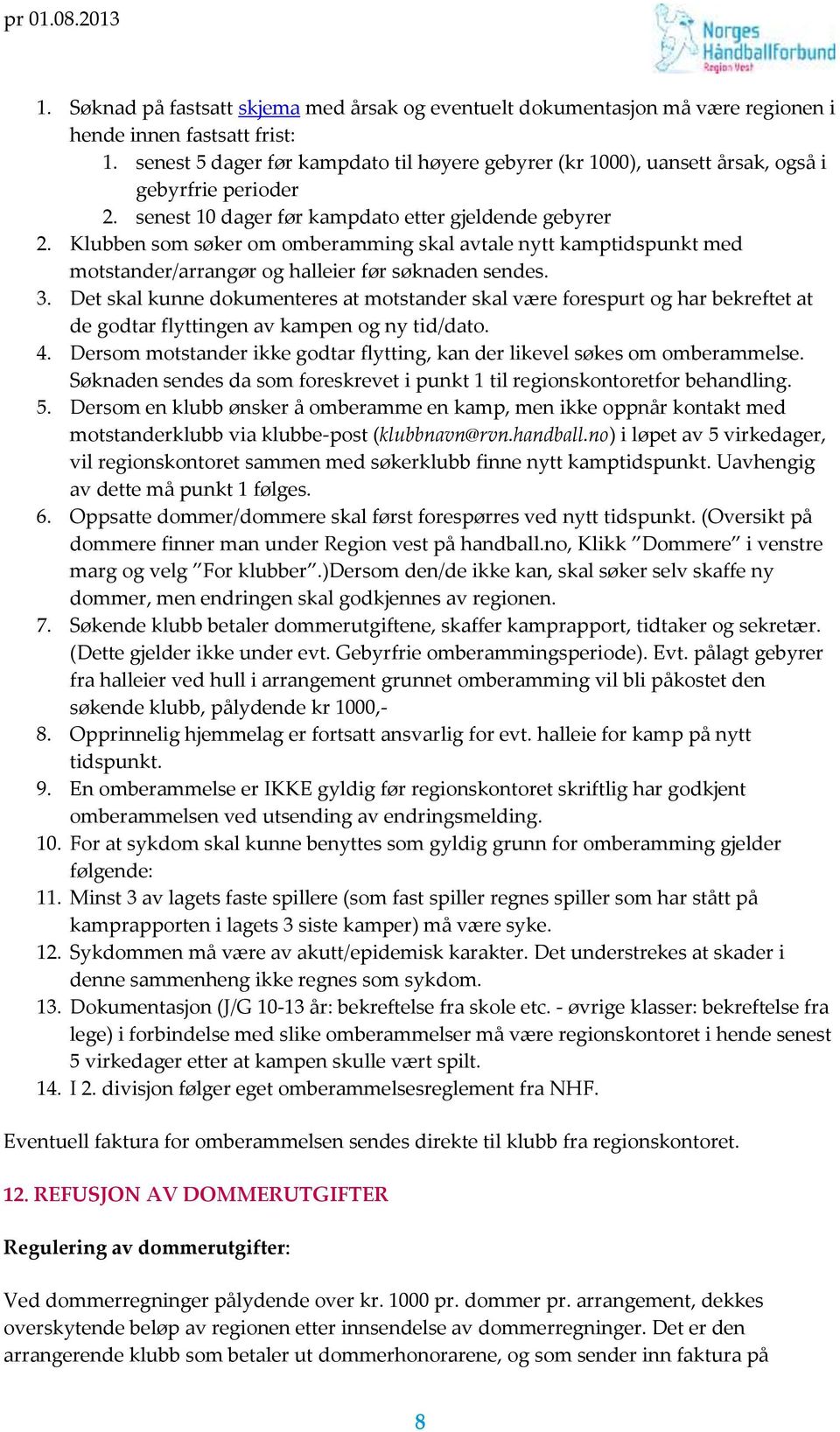 Klubben som søker om omberamming skal avtale nytt kamptidspunkt med motstander/arrangør og halleier før søknaden sendes. 3.