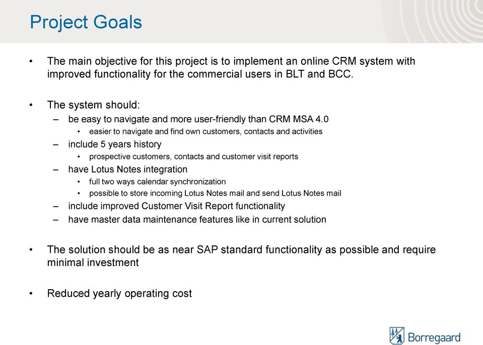 0 easier to navigate and find own customers, contacts and activities include 5 years history prospective customers, contacts and customer visit reports have Lotus Notes integration full two