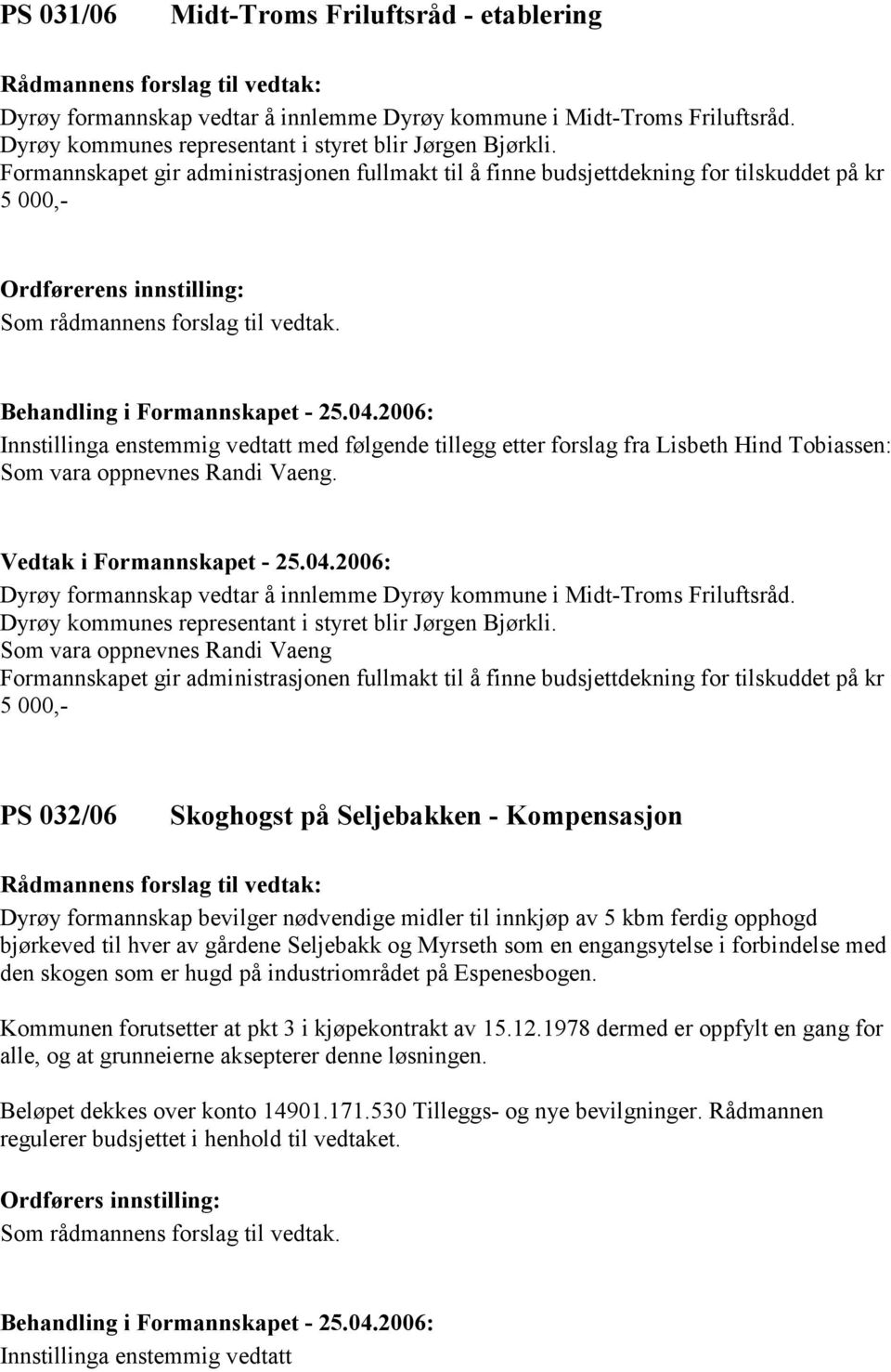 med følgende tillegg etter forslag fra Lisbeth Hind Tobiassen: Som vara oppnevnes Randi Vaeng. Dyrøy formannskap vedtar å innlemme Dyrøy kommune i Midt-Troms Friluftsråd.