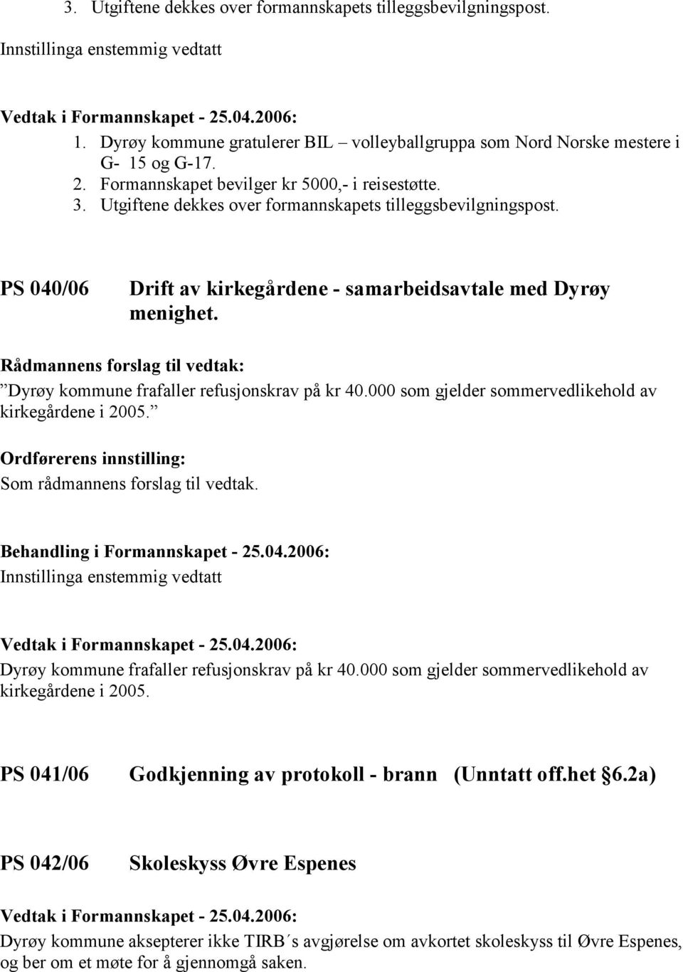 Dyrøy kommune frafaller refusjonskrav på kr 40.000 som gjelder sommervedlikehold av kirkegårdene i 2005. Ordførerens innstilling: Som rådmannens forslag til vedtak.