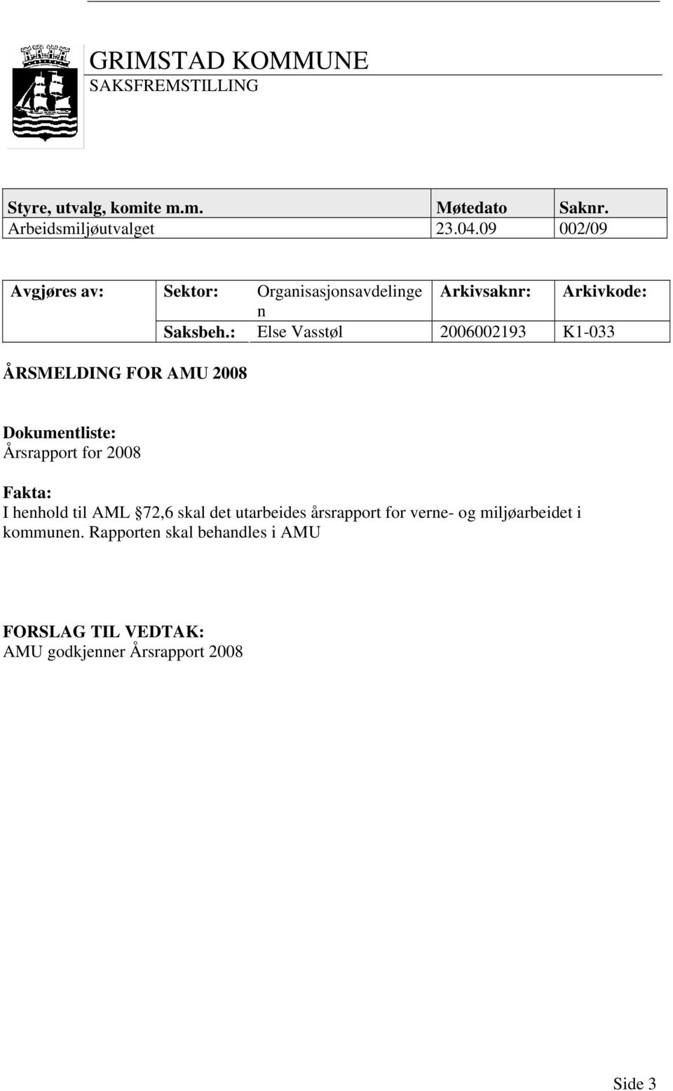 : Else Vasstøl 2006002193 K1-033 ÅRSMELDING FOR AMU 2008 Dokumentliste: Årsrapport for 2008 Fakta: