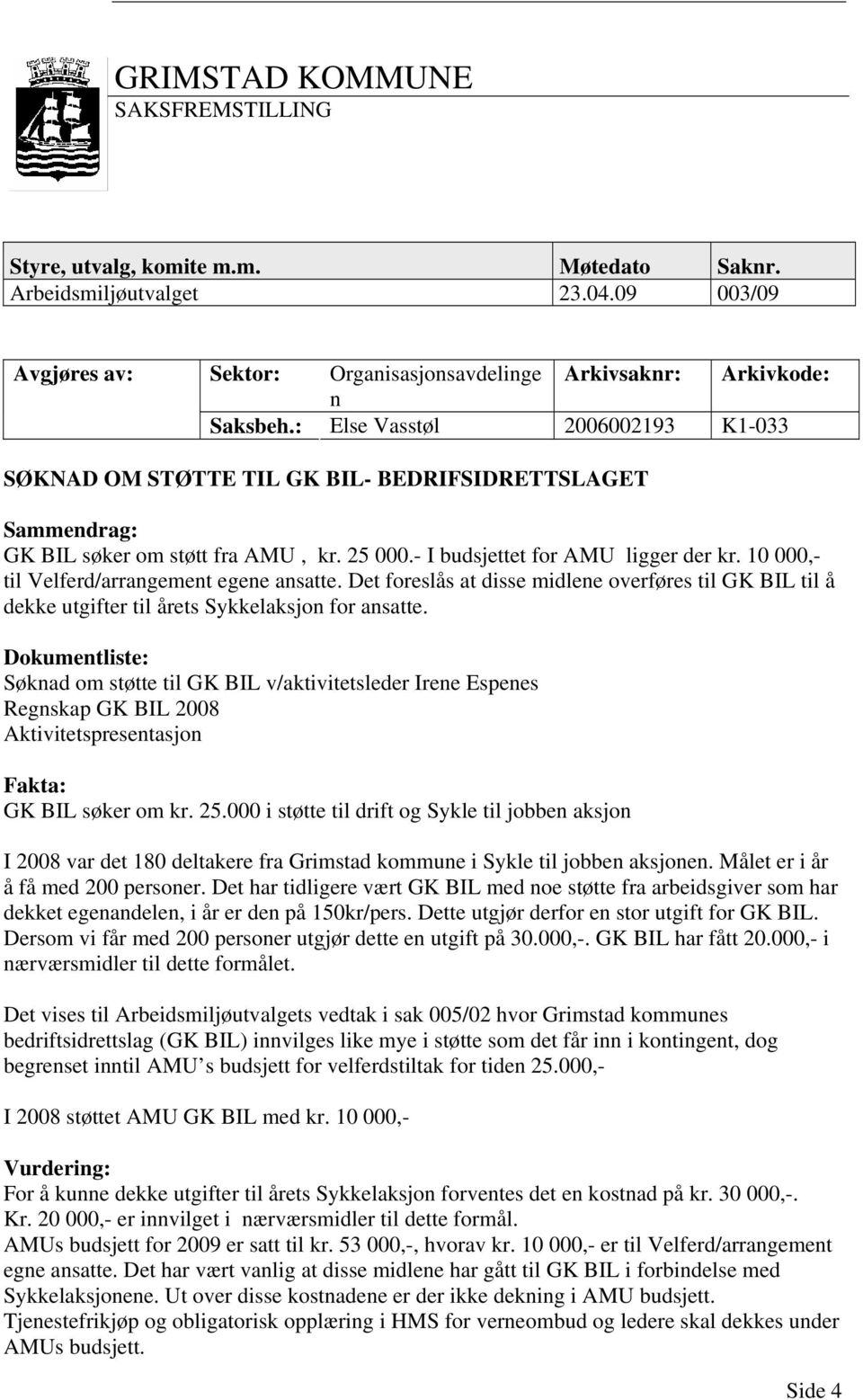 10 000,- til Velferd/arrangement egene ansatte. Det foreslås at disse midlene overføres til GK BIL til å dekke utgifter til årets Sykkelaksjon for ansatte.