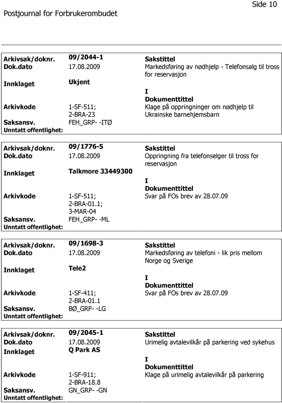 09/1776-5 Sakstittel Dok.dato 17.08.2009 Oppringning fra telefonselger til tross for reservasjon nnklaget Talkmore 33449300 1-SF-511; 2-BRA-01.1; 3-MAR-04 Svar på FOs brev av 28.07.