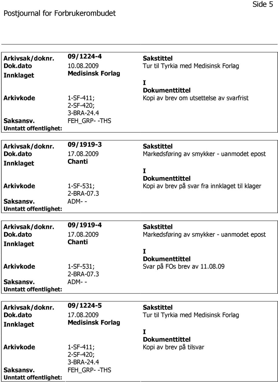 3 Kopi av brev på svar fra innklaget til klager ADM- - Arkivsak/doknr. 09/1919-4 Sakstittel Dok.dato 17.08.2009 Markedsføring av smykker - uanmodet epost nnklaget Chanti 1-SF-531; 2-BRA-07.