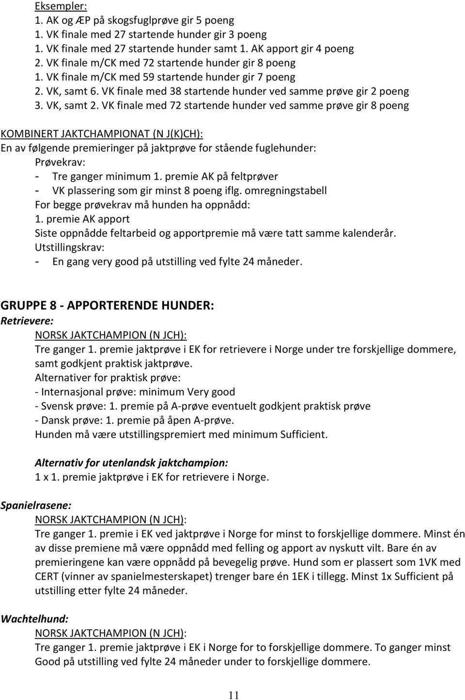 VK finale med 72 startende hunder ved samme prøve gir 8 poeng KOMBINERT JAKTCHAMPIONAT (N J(K)CH): En av følgende premieringer på jaktprøve for stående fuglehunder: Prøvekrav: - Tre ganger minimum 1.
