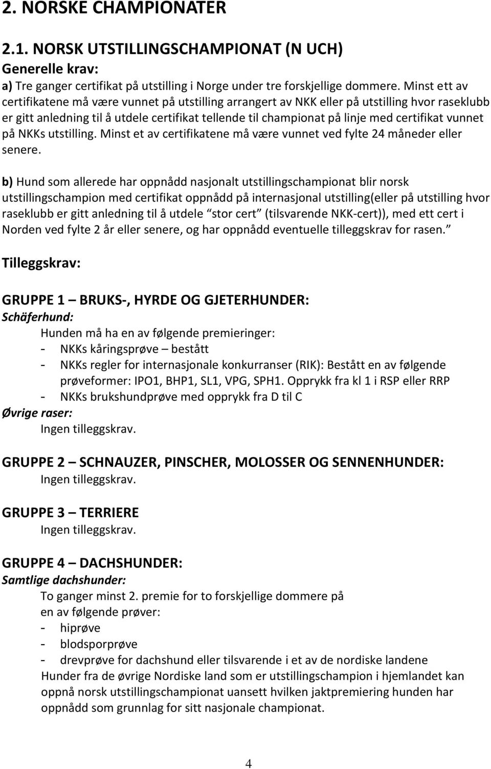 vunnet på NKKs utstilling. Minst et av certifikatene må være vunnet ved fylte 24 måneder eller senere.