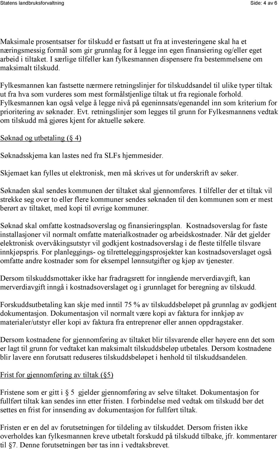 Fylkesmannen kan fastsette nærmere retningslinjer for tilskuddsandel til ulike typer tiltak ut fra hva som vurderes som mest formålstjenlige tiltak ut fra regionale forhold.