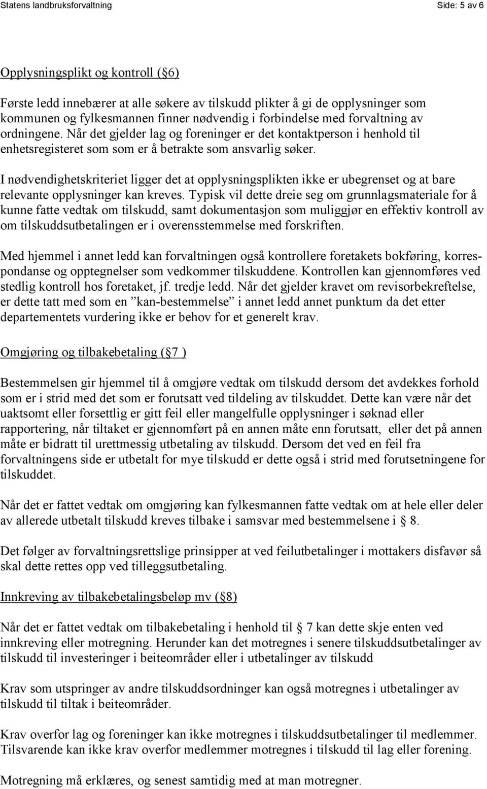 I nødvendighetskriteriet ligger det at opplysningsplikten ikke er ubegrenset og at bare relevante opplysninger kan kreves.