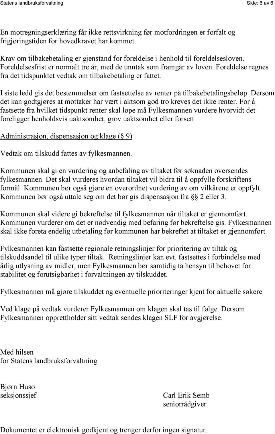 Foreldelse regnes fra det tidspunktet vedtak om tilbakebetaling er fattet. I siste ledd gis det bestemmelser om fastsettelse av renter på tilbakebetalingsbeløp.