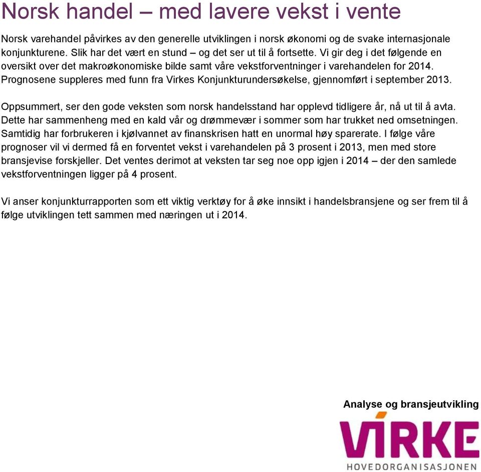 Prognosene suppleres med funn fra Virkes Konjunkturundersøkelse, gjennomført i september 2013. Oppsummert, ser den gode veksten som norsk handelsstand har opplevd tidligere år, nå ut til å avta.