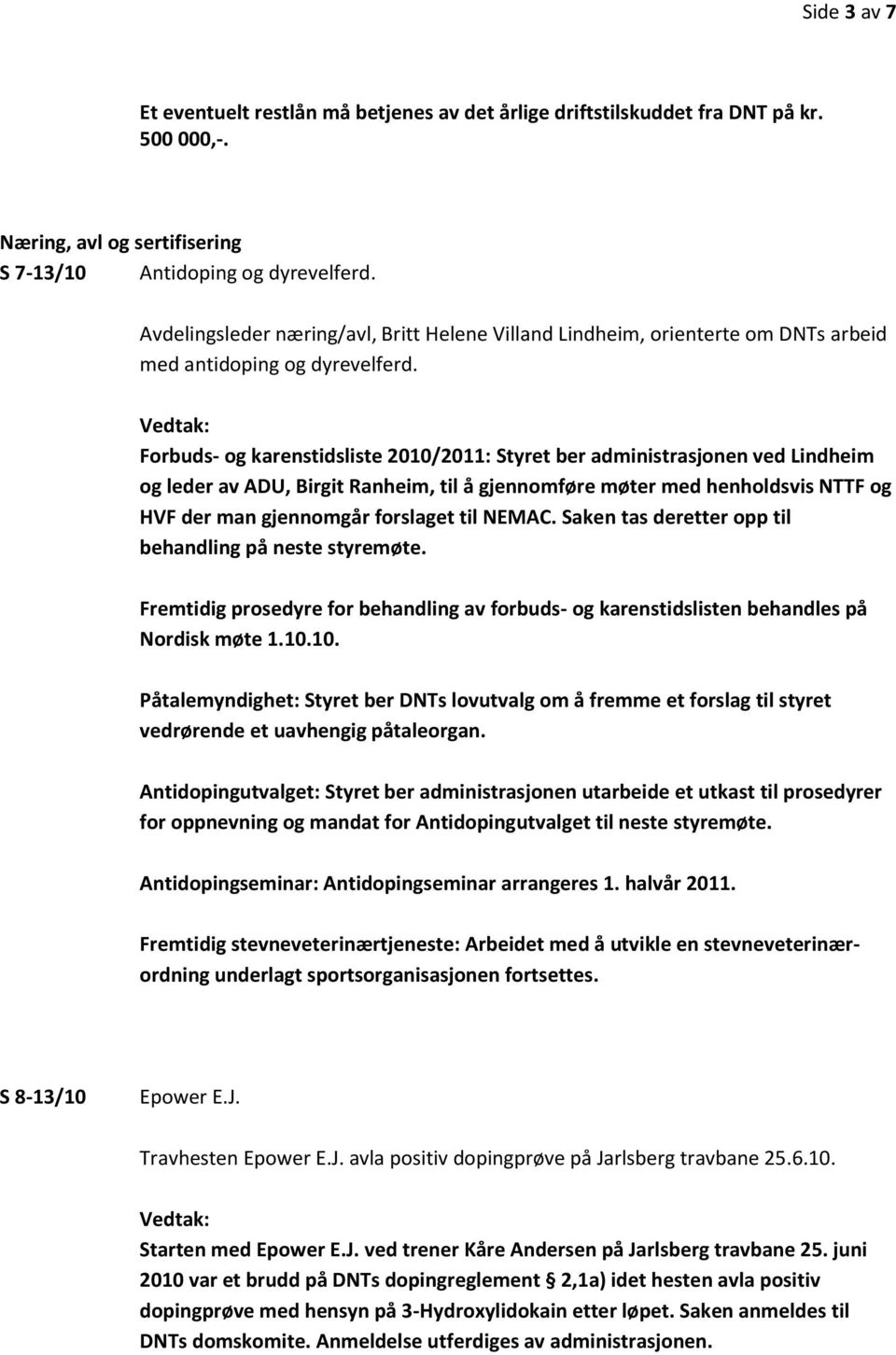 Forbuds- og karenstidsliste 2010/2011: Styret ber administrasjonen ved Lindheim og leder av ADU, Birgit Ranheim, til å gjennomføre møter med henholdsvis NTTF og HVF der man gjennomgår forslaget til