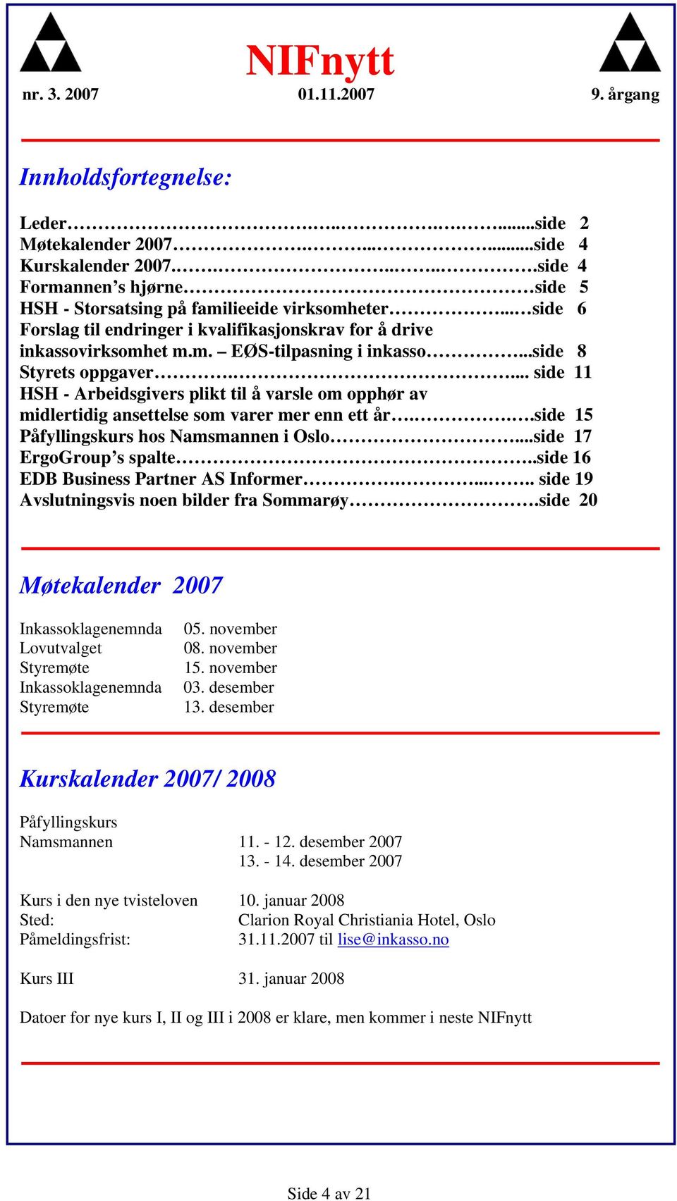 ... side 11 HSH - Arbeidsgivers plikt til å varsle om opphør av midlertidig ansettelse som varer mer enn ett år...side 15 Påfyllingskurs hos Namsmannen i Oslo...side 17 ErgoGroup s spalte.