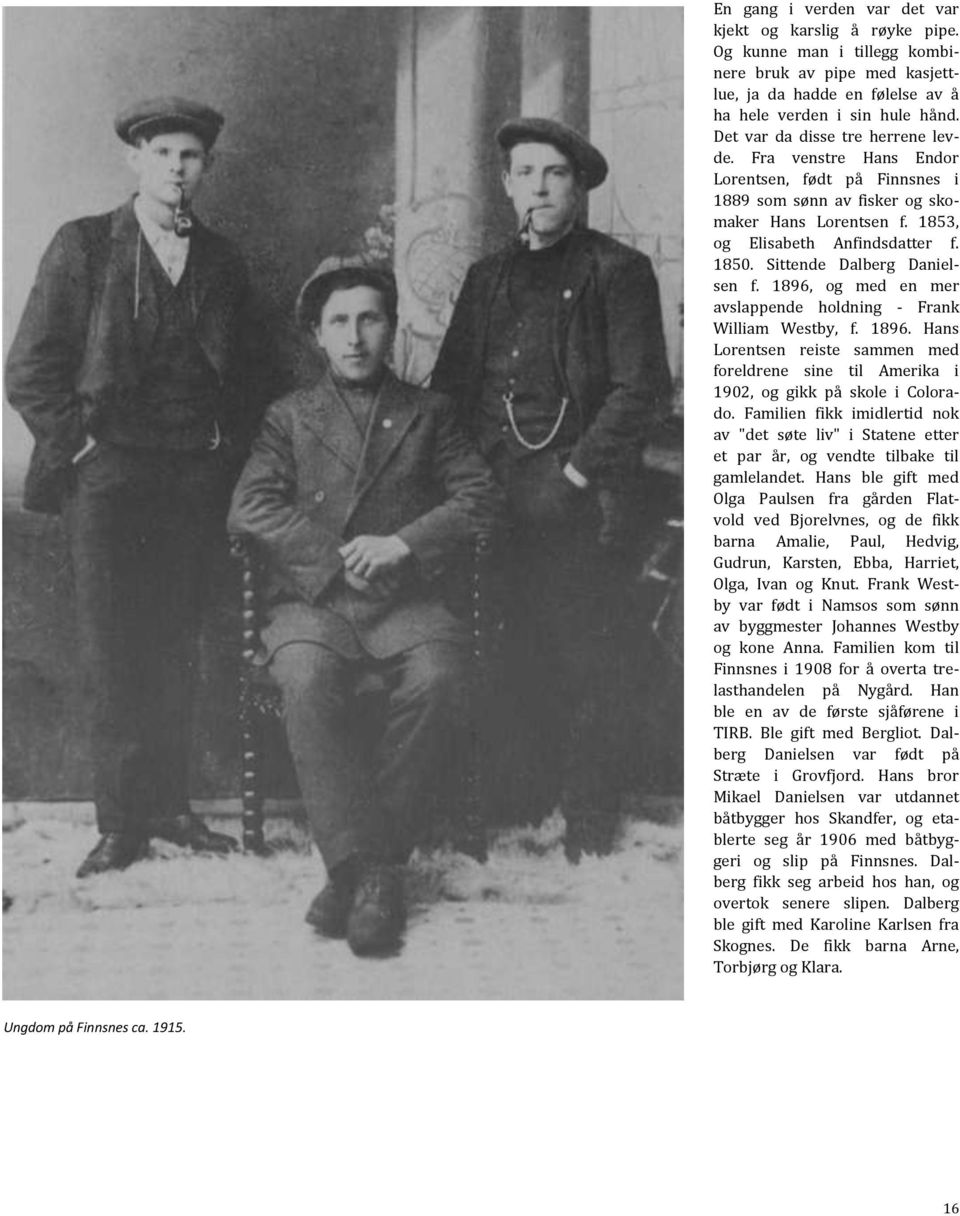 Sittende Dalberg Danielsen f. 1896, og med en mer avslappende holdning - Frank William Westby, f. 1896. Hans Lorentsen reiste sammen med foreldrene sine til Amerika i 1902, og gikk på skole i Colorado.