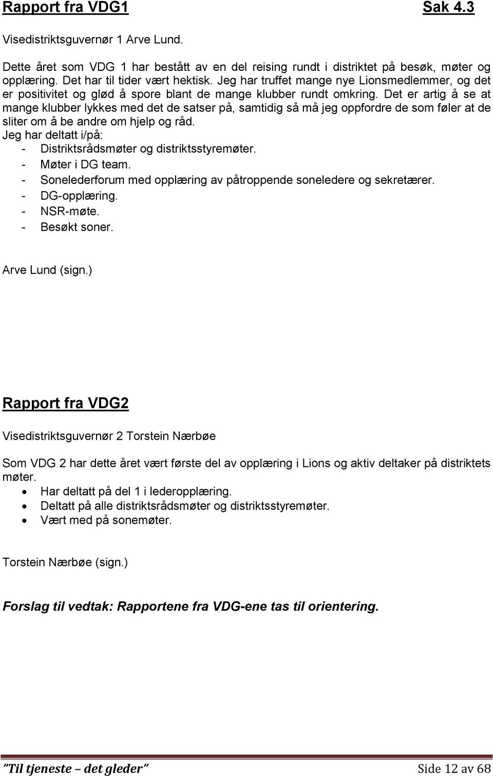 Det er artig å se at mange klubber lykkes med det de satser på, samtidig så må jeg oppfordre de som føler at de sliter om å be andre om hjelp og råd.