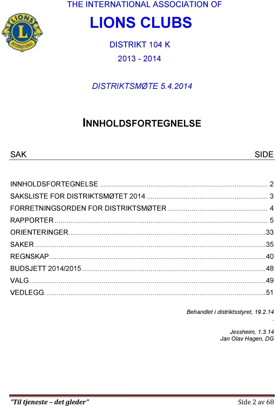 .. 2 SAKSLISTE FOR DISTRIKTSMØTET 2014... 3 FORRETNINGSORDEN FOR DISTRIKTSMØTER... 4 RAPPORTER.