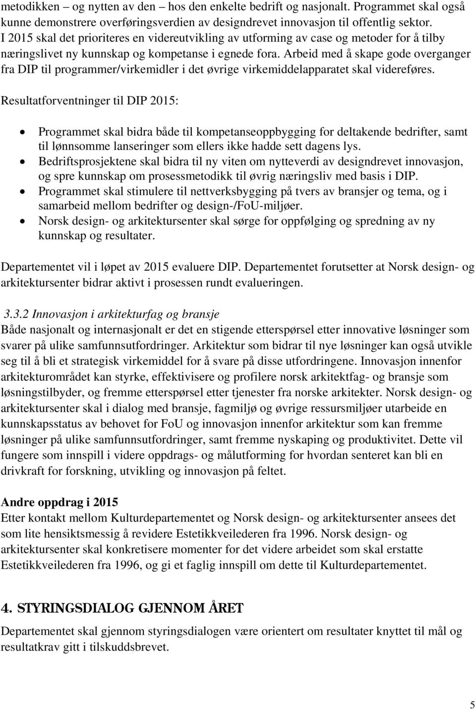 Arbeid med å skape gode overganger fra DIP til programmer/virkemidler i det øvrige virkemiddelapparatet skal videreføres.