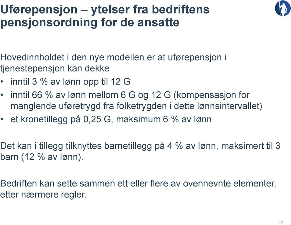 uføretrygd fra folketrygden i dette lønnsintervallet) et kronetillegg på 0,25 G, maksimum 6 % av lønn Det kan i tillegg tilknyttes