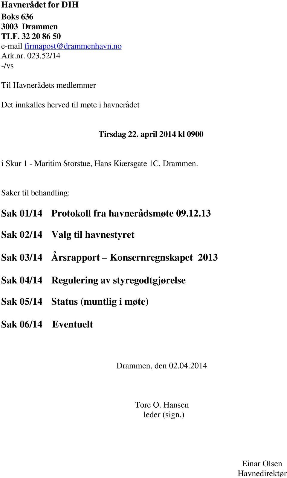 april 2014 kl 0900 i Skur 1 - Maritim Storstue, Hans Kiærsgate 1C, Drammen. Saker til behandling: Sak 01/14 Protokoll fra havnerådsmøte 09.12.