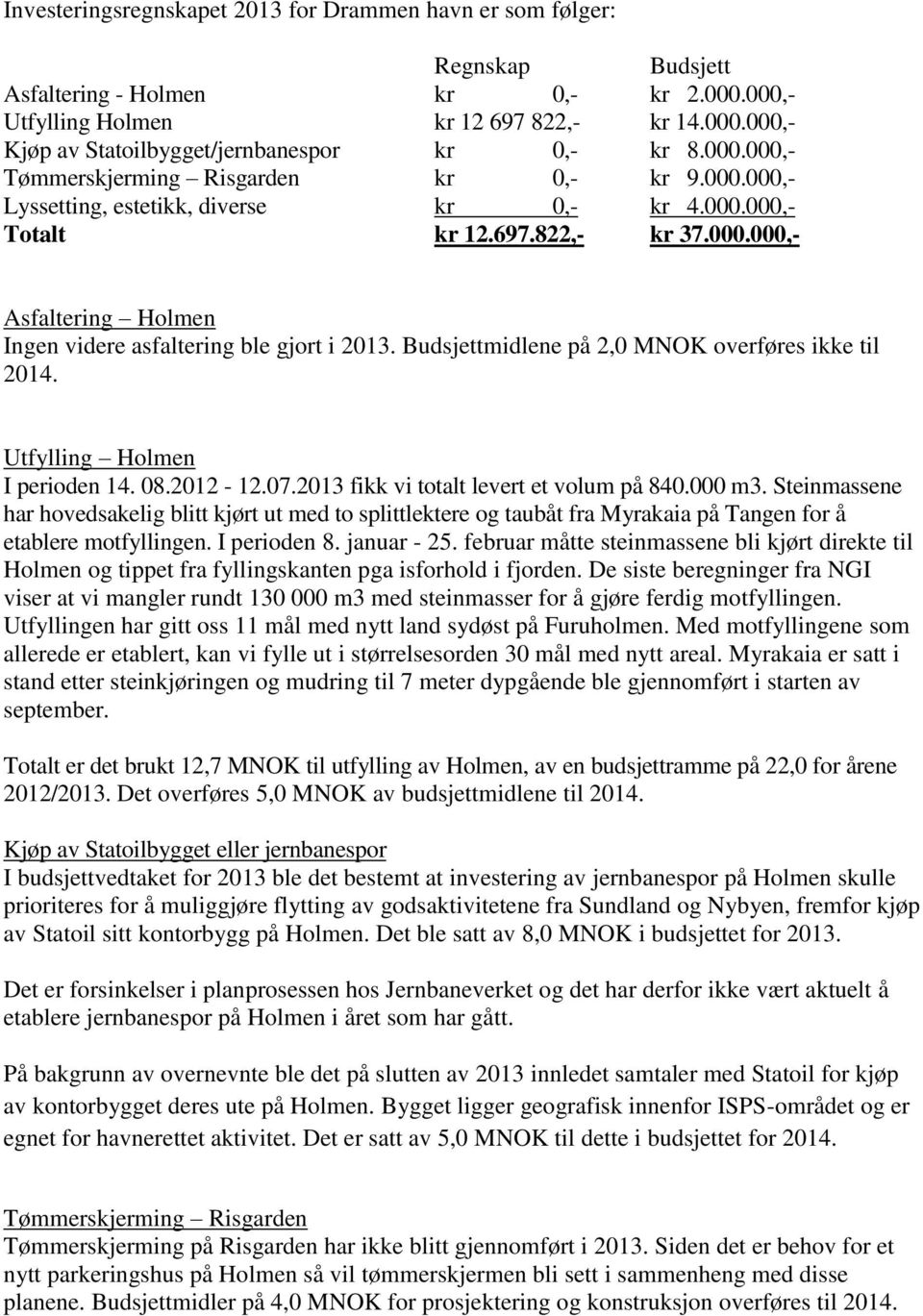 Budsjettmidlene på 2,0 MNOK overføres ikke til 2014. Utfylling Holmen I perioden 14. 08.2012-12.07.2013 fikk vi totalt levert et volum på 840.000 m3.
