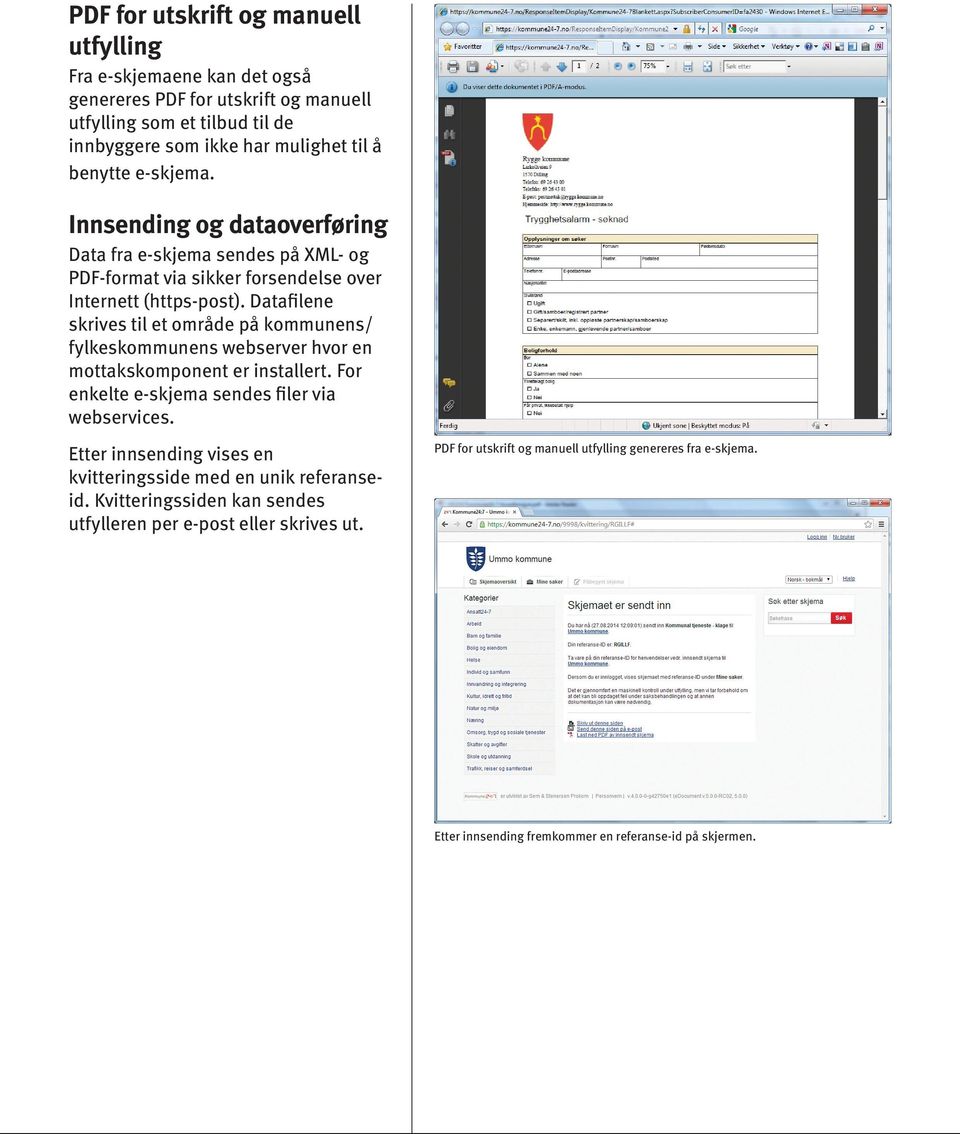Datafilene skrives til et område på kommunens/ fylkeskommunens webserver hvor en mottakskomponent er installert. For enkelte e-skjema sendes filer via webservices.