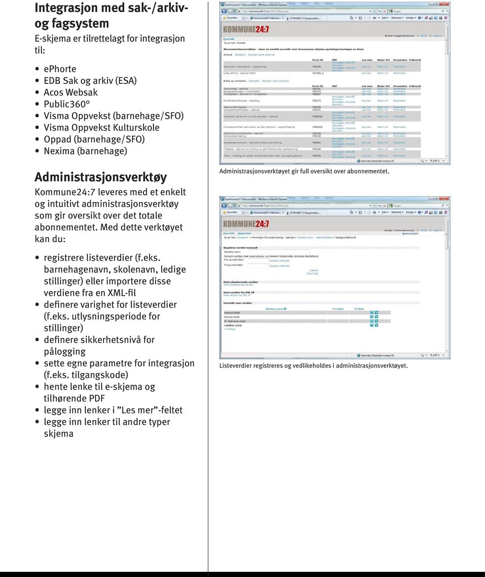 Med dette verktøyet kan du: registrere listeverdier (f.eks. barnehagenavn, skolenavn, ledige stillinger) eller importere disse verdiene fra en XML-fil definere varighet for listeverdier (f.eks. utlysningsperiode for stillinger) definere sikkerhetsnivå for pålogging sette egne parametre for integrasjon (f.