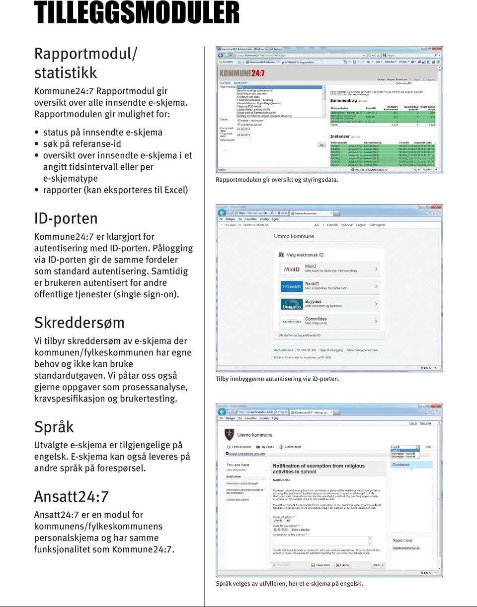 Excel) Rapportmodulen gir oversikt og styringsdata. ID-porten Kommune24:7 er klargjort for autentisering med ID-porten. Pålogging via ID-porten gir de samme fordeler som standard autentisering.