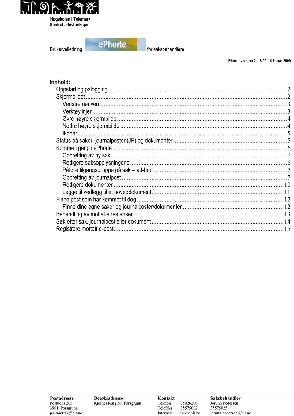 .. 6 Redigere saksopplysningene... 6 Påføre tilgangsgruppe på sak ad-hoc... 7 Oppretting av journalpost... 7 Redigere dokumenter... 10 Legge til vedlegg til et hoveddokument.