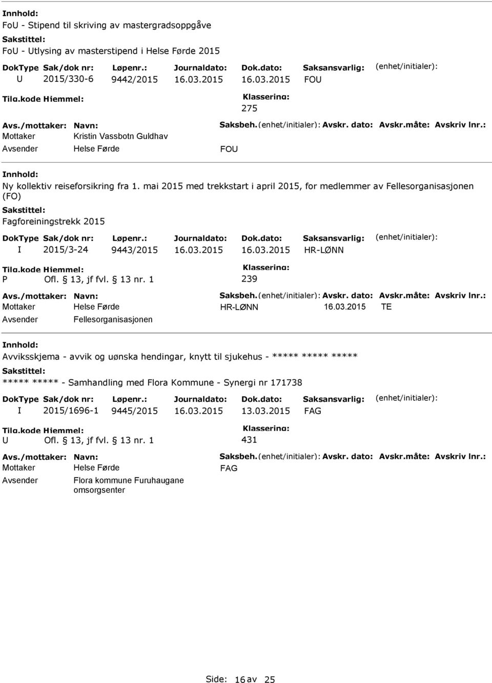 mai 2015 med trekkstart i april 2015, for medlemmer av Fellesorganisasjonen (FO) Fagforeiningstrekk 2015 2015/3-24 9443/2015 HR-LØNN 239 HR-LØNN