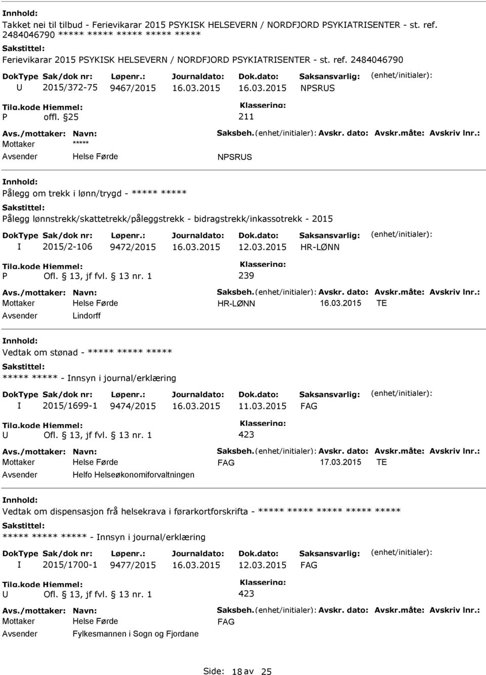 2484046790 2015/372-75 9467/2015 NSRS NSRS ålegg om trekk i lønn/trygd - ***** ***** ålegg lønnstrekk/skattetrekk/påleggstrekk - bidragstrekk/inkassotrekk - 2015 2015/2-106 9472/2015 HR-LØNN 239