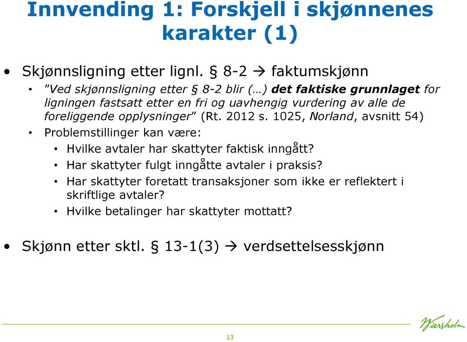 de foreliggende opplysninger (Rt. 2012 s. 1025, Norland, avsnitt 54) Problemstillinger kan være: Hvilke avtaler har skattyter faktisk inngått?