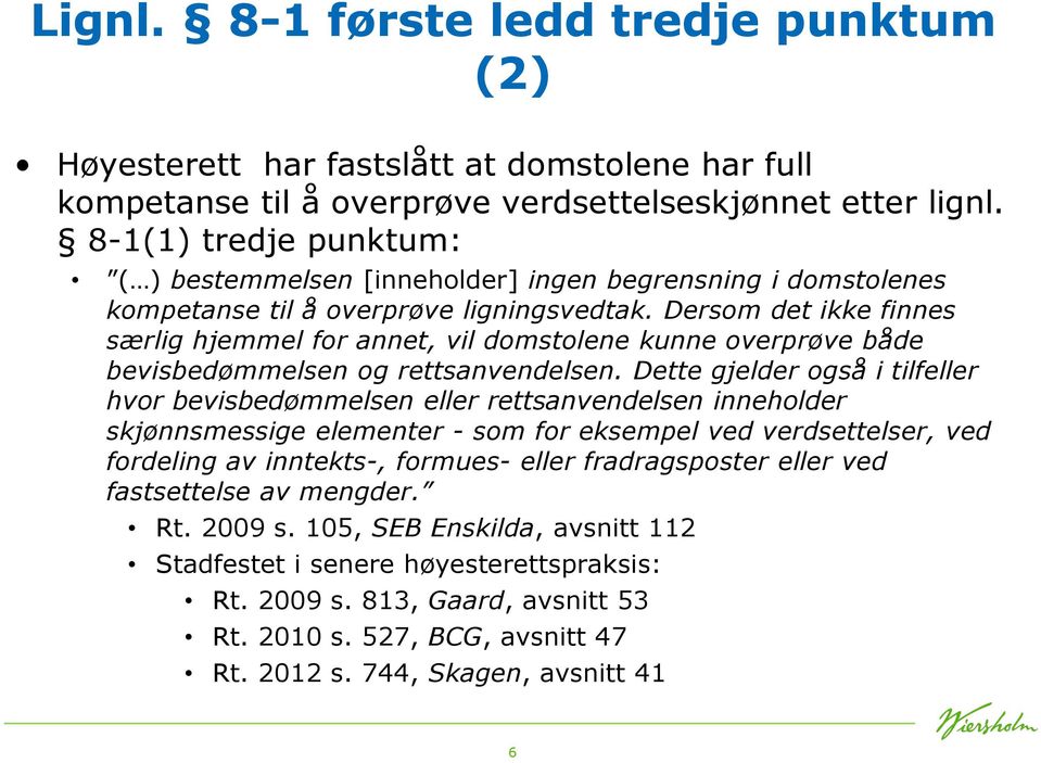 Dersom det ikke finnes særlig hjemmel for annet, vil domstolene kunne overprøve både bevisbedømmelsen og rettsanvendelsen.