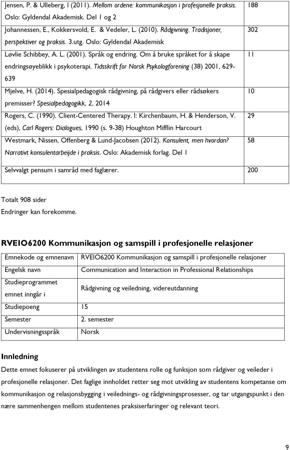 Tidsskrift for Norsk Psykologforening (38) 2001, 629-639 Mjelve, H. (2014). Spesialpedagogisk rådgivning, på rådgivers eller rådsøkers premisser? Spesialpedagogikk, 2, 2014 Rogers, C. (1990).