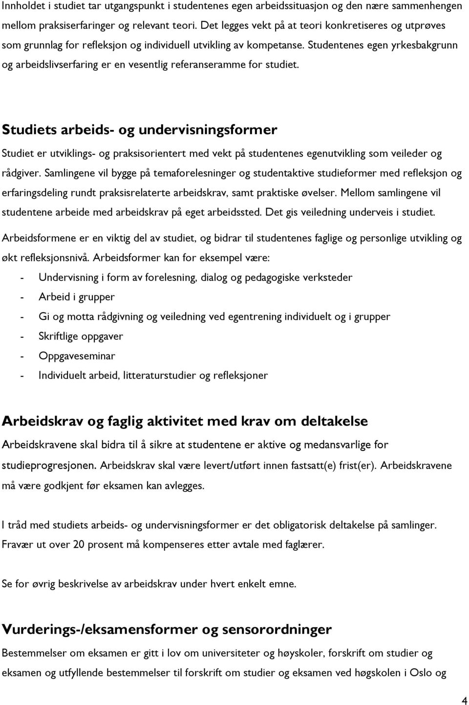 Studentenes egen yrkesbakgrunn og arbeidslivserfaring er en vesentlig referanseramme for studiet.