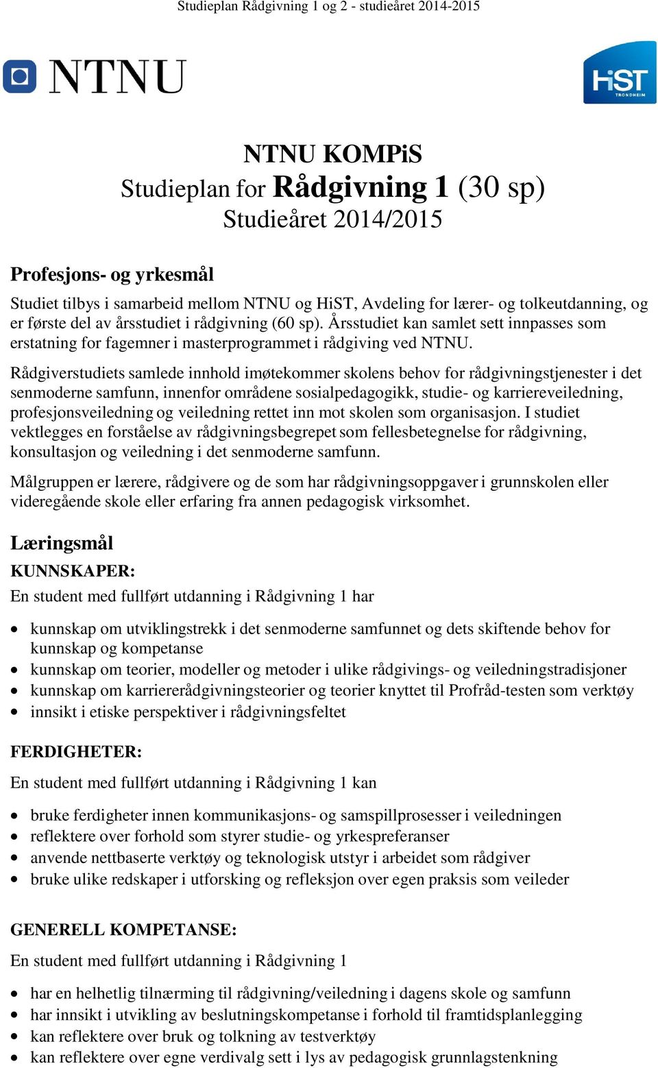 Rådgiverstudiets samlede innhold imøtekommer skolens behov for rådgivningstjenester i det senmoderne samfunn, innenfor områdene sosialpedagogikk, studie- og karriereveiledning, profesjonsveiledning