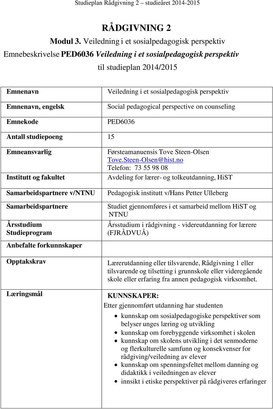 sosialpedagogisk perspektiv Social pedagogical perspective on counseling PED6036 Antall studiepoeng 15 Emneansvarlig Institutt og fakultet Samarbeidspartnere v/ntnu Samarbeidspartnere Årsstudium