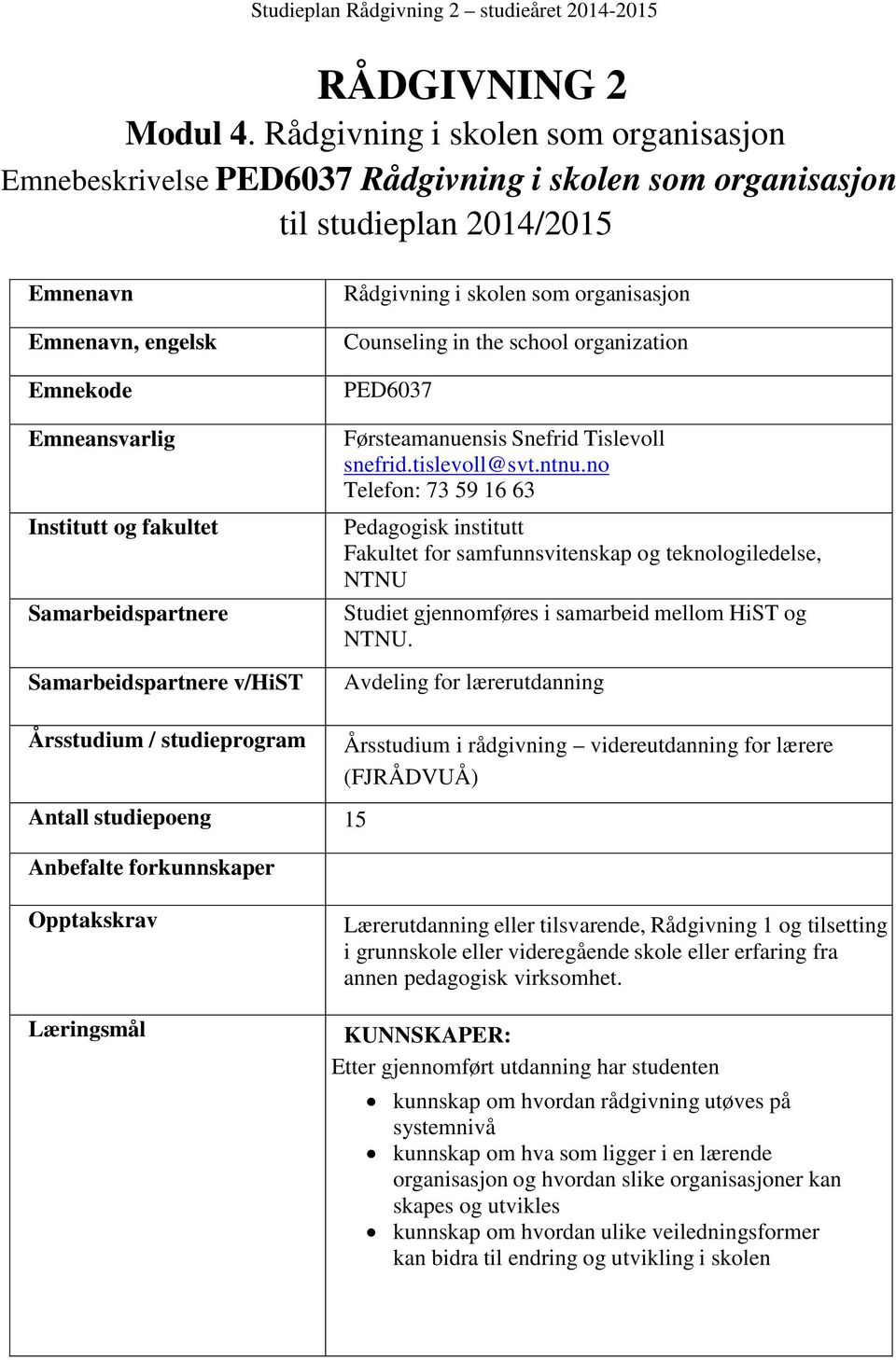 Samarbeidspartnere Samarbeidspartnere v/hist Årsstudium / studieprogram Rådgivning i skolen som organisasjon Counseling in the school organization PED6037 Førsteamanuensis Snefrid Tislevoll snefrid.