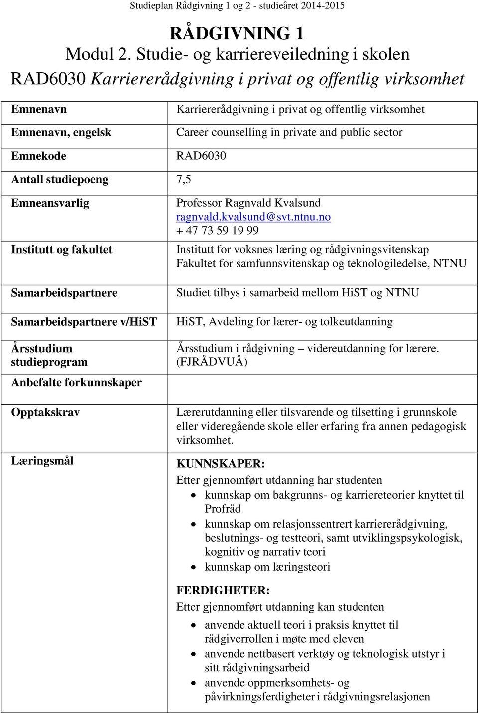 counselling in private and public sector RAD6030 Antall studiepoeng 7,5 Emneansvarlig Institutt og fakultet Samarbeidspartnere Samarbeidspartnere v/hist Årsstudium studieprogram Anbefalte