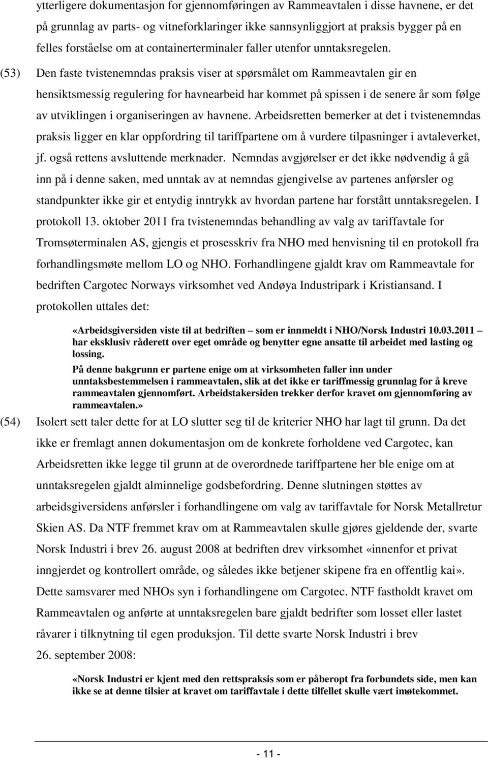 (53) Den faste tvistenemndas praksis viser at spørsmålet om Rammeavtalen gir en hensiktsmessig regulering for havnearbeid har kommet på spissen i de senere år som følge av utviklingen i