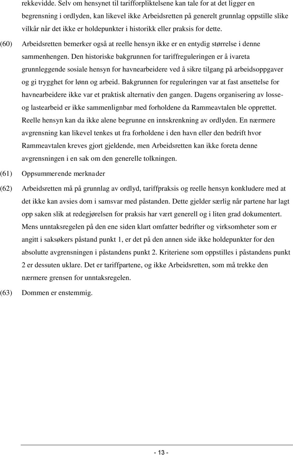 i historikk eller praksis for dette. (60) Arbeidsretten bemerker også at reelle hensyn ikke er en entydig størrelse i denne sammenhengen.