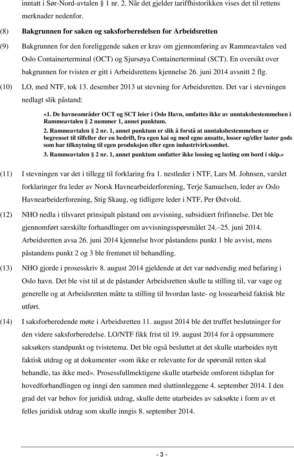 Containerterminal (SCT). En oversikt over bakgrunnen for tvisten er gitt i Arbeidsrettens kjennelse 26. juni 2014 avsnitt 2 flg. (10) LO, med NTF, tok 13. desember 2013 ut stevning for Arbeidsretten.