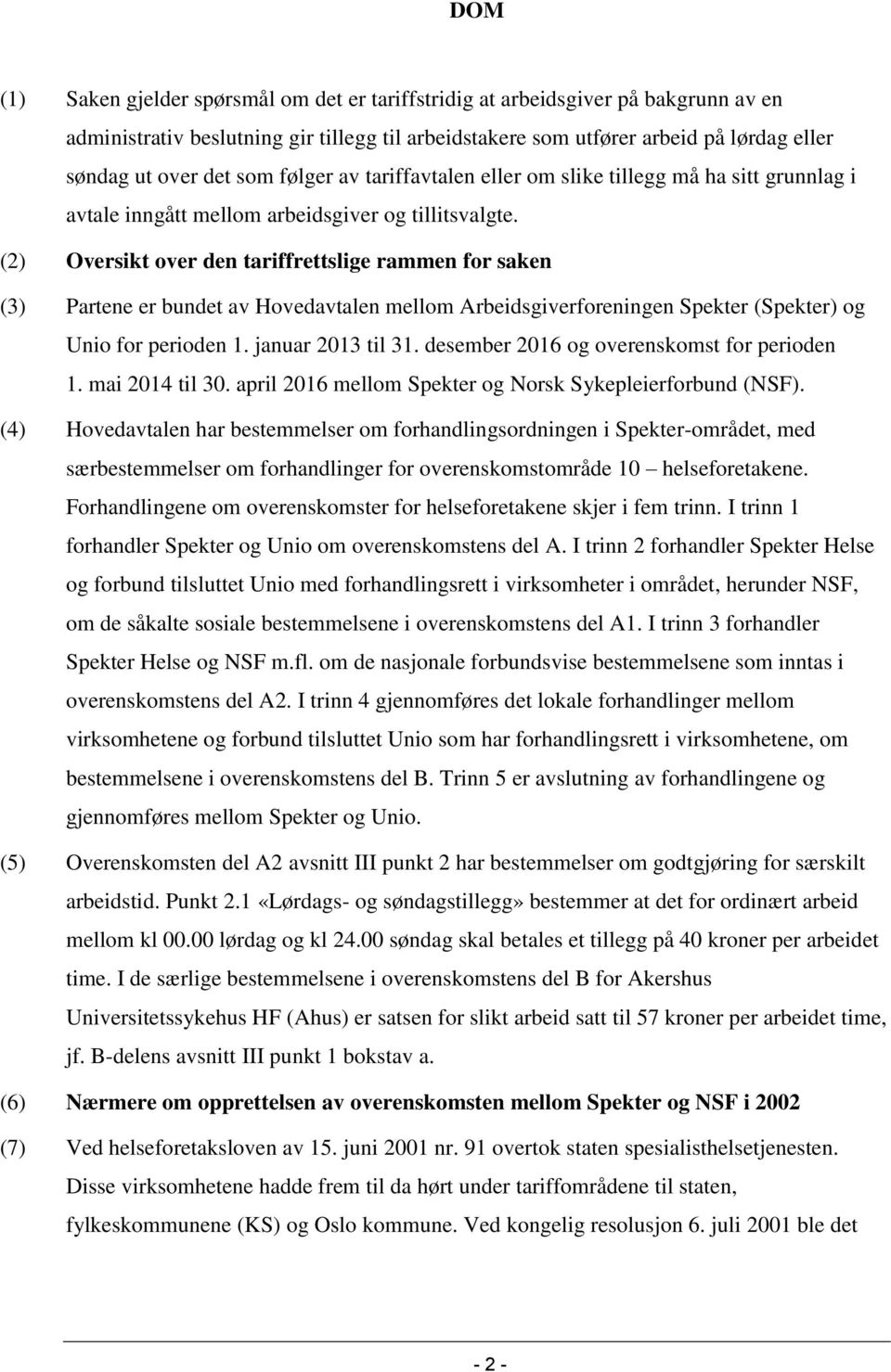 (2) Oversikt over den tariffrettslige rammen for saken (3) Partene er bundet av Hovedavtalen mellom Arbeidsgiverforeningen Spekter (Spekter) og Unio for perioden 1. januar 2013 til 31.