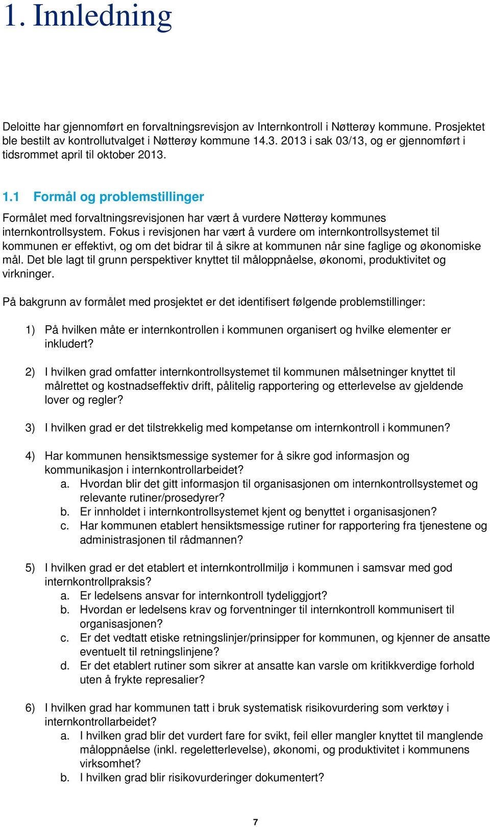 Fokus i revisjonen har vært å vurdere om internkontrollsystemet til kommunen er effektivt, og om det bidrar til å sikre at kommunen når sine faglige og økonomiske mål.