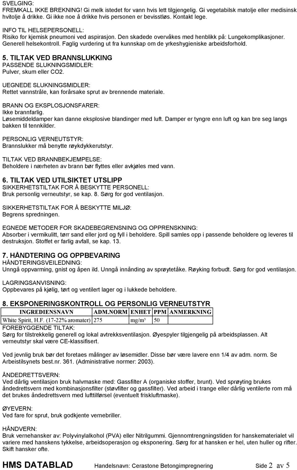 Faglig vurdering ut fra kunnskap om de yrkeshygieniske arbeidsforhold. 5. TILTAK VED BRANNSLUKKING PASSENDE SLUKNINGSMIDLER: Pulver, skum eller CO2.