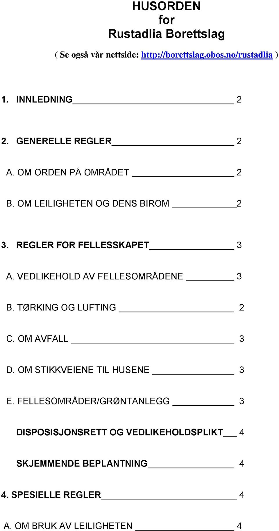 VEDLIKEHOLD AV FELLESOMRÅDENE 3 B. TØRKING OG LUFTING 2 C. OM AVFALL 3 D. OM STIKKVEIENE TIL HUSENE 3 E.