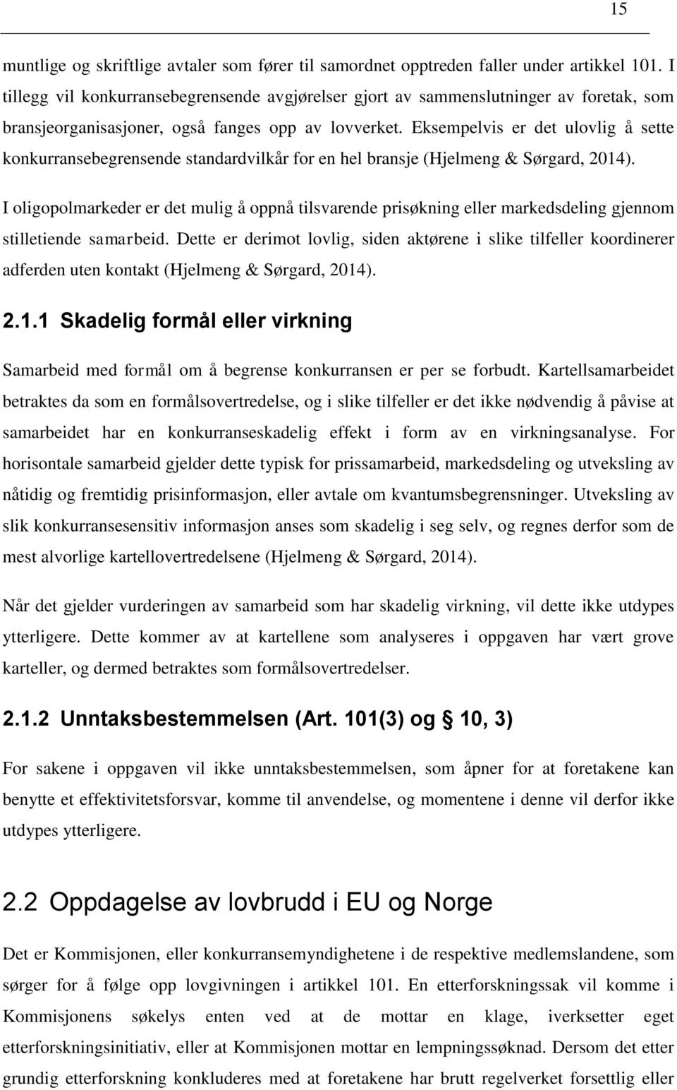 Eksempelvis er det ulovlig å sette konkurransebegrensende standardvilkår for en hel bransje (Hjelmeng & Sørgard, 2014).