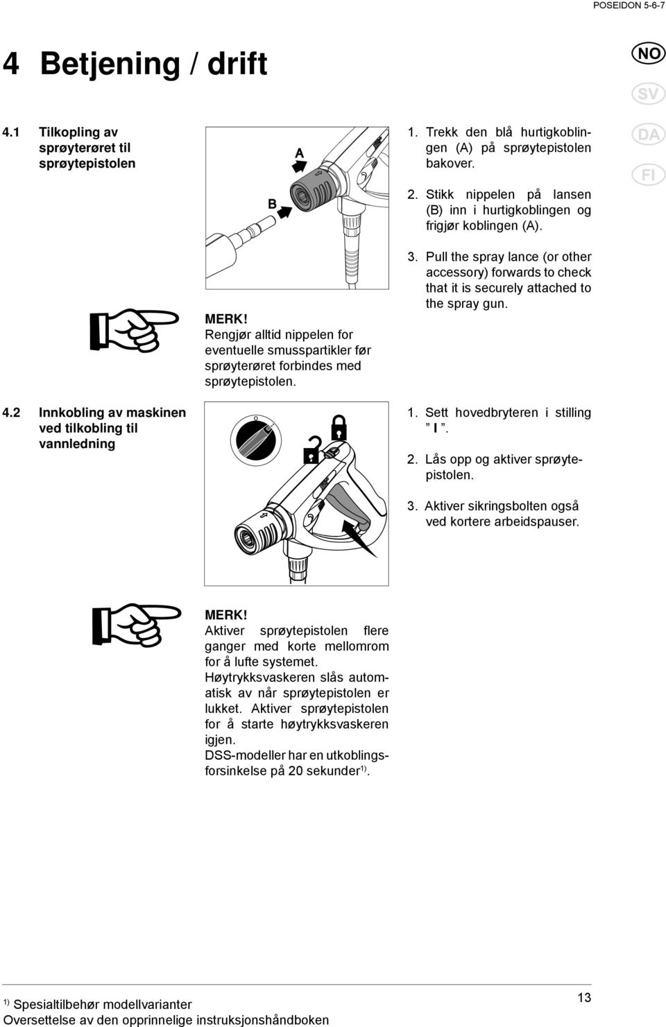 Pull the spray lance (or other accessory) forwards to check that it is securely attached to the spray gun. 4.2 Innkobling av maskinen ved tilkobling til vannledning O I 1.