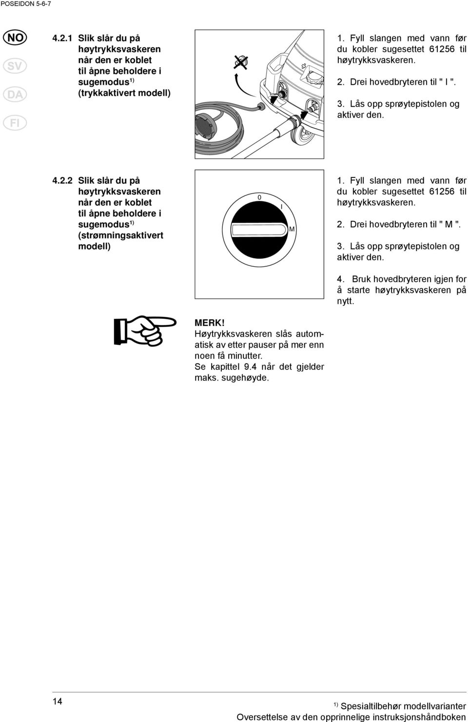 Fyll slangen med vann før du kobler sugesettet 61256 til høytrykksvaskeren. 2. Drei hovedbryteren til " M ". 3. Lås opp sprøytepistolen og aktiver den. 4.