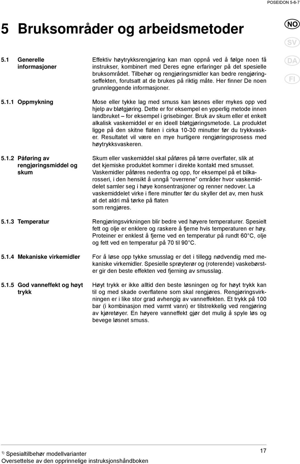 Tilbehør og rengjøringsmidler kan bedre rengjøringseffekten, forutsatt at de brukes på riktig måte. Her finner De noen grunnleggende informasjoner. 5.1.