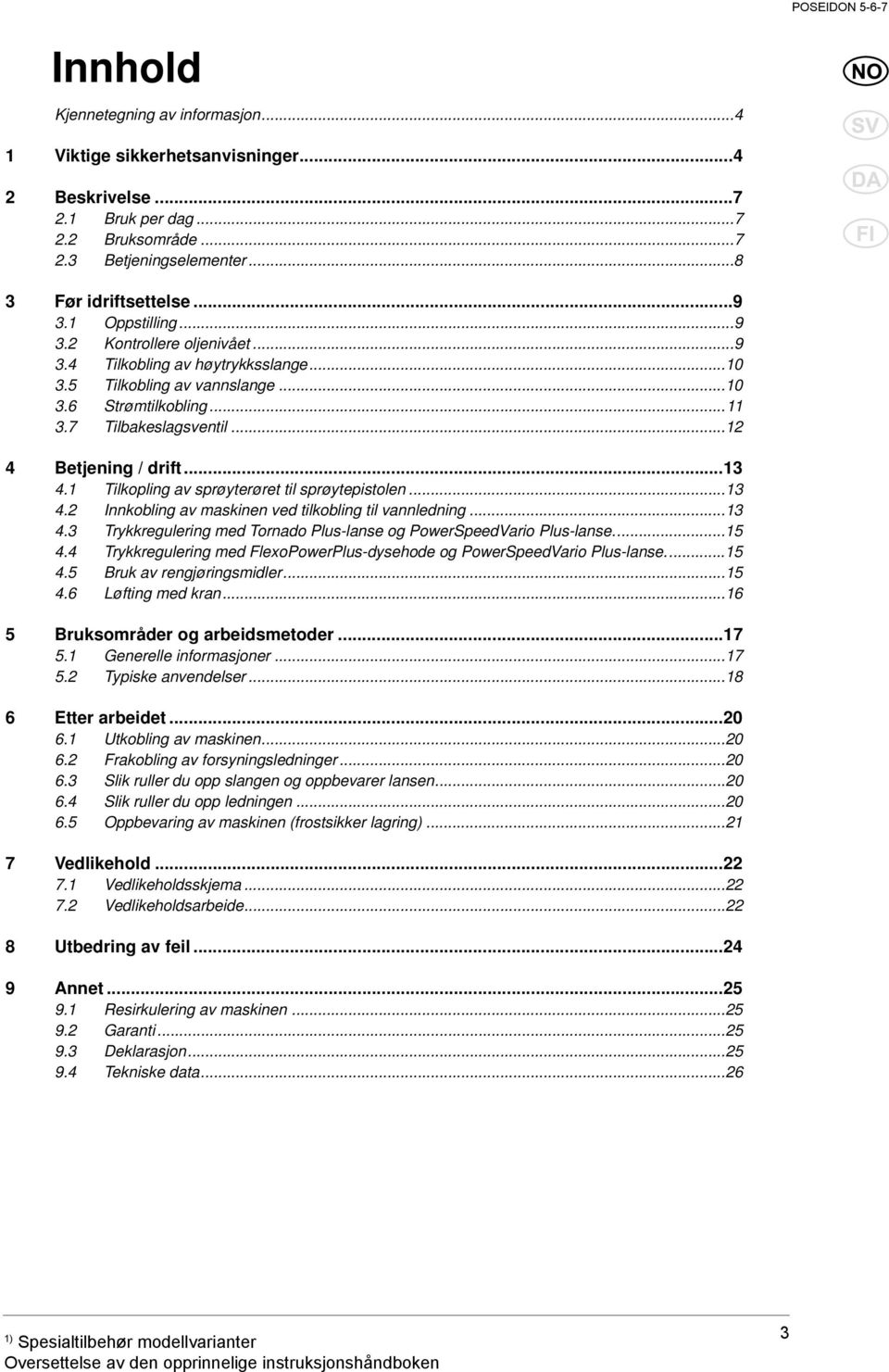 1 Tilkopling av sprøyterøret til sprøytepistolen...13 4.2 Innkobling av maskinen ved tilkobling til vannledning...13 4.3 Trykkregulering med Tornado Plus-lanse og PowerSpeedVario Plus-lanse....15 4.